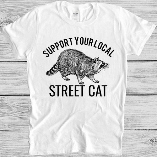 Support Your Local Street Cats Raccoon Gamer Cult Meme Gift Tee T Shirt M1016