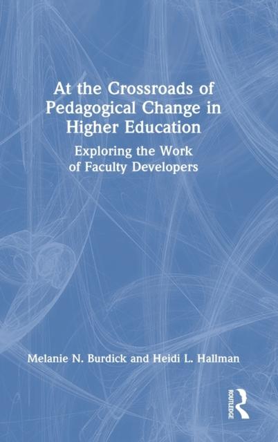 The At the Crossroads of Pedagogical Change In Higher Education : Exploring the Work of Faculty Developers Book