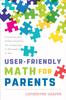 The User-Friendly Math for Parents : Learning and Understanding the Language of Numbers Is Key Book
