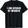 I Am Afraid Of Women Funny T-Shirt Unisex T-Shirt