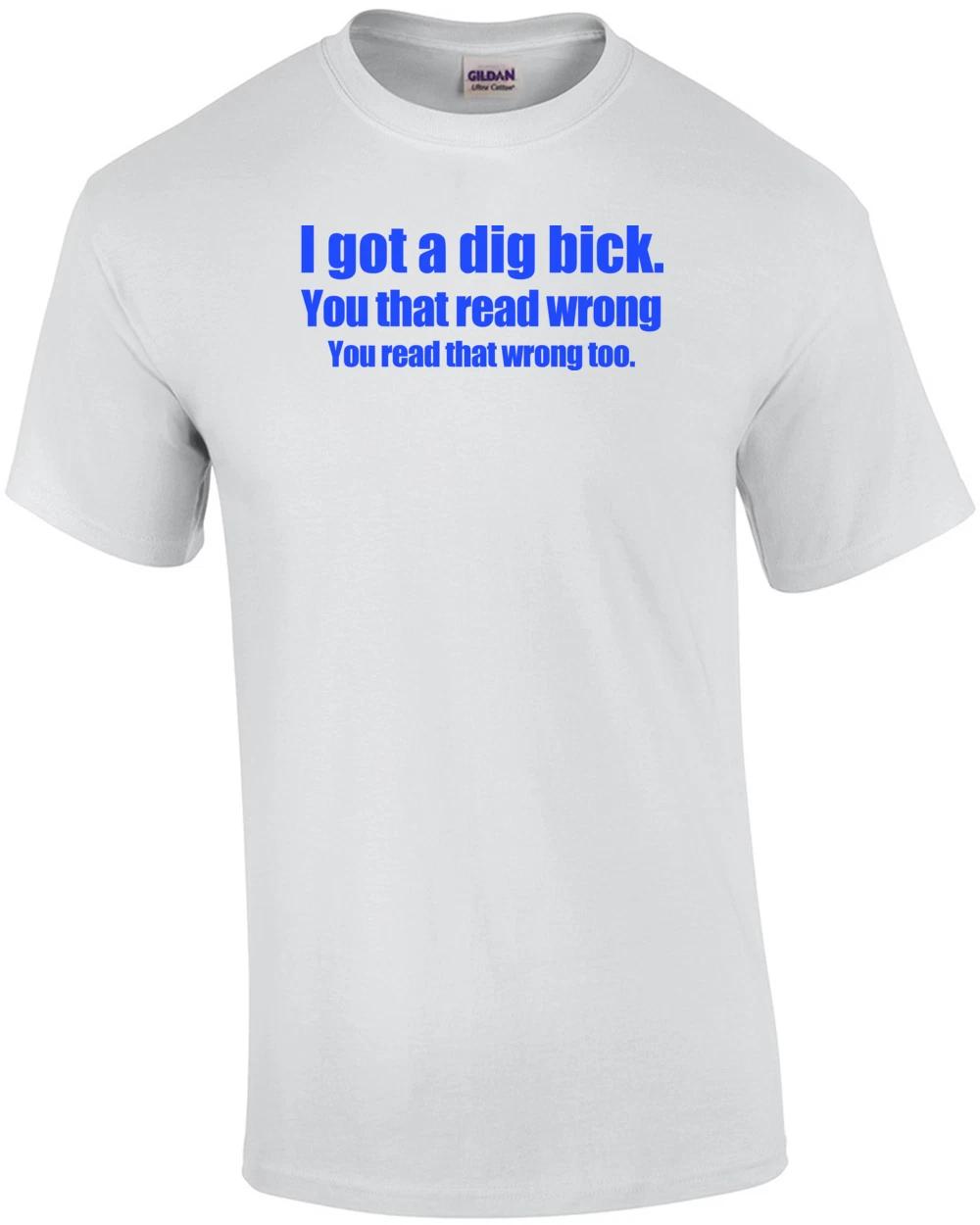 I Got A Dig Bick Funny Shirt 4XL
