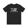 The Sportsthemed Top Is Just A Game No Football Fan Has Ever Said This Sentence On The Tshirt Football Quote Tshirt