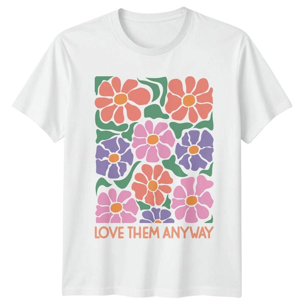 Love Them Anyway Unisexs TShirt Retro Aesthetic Floral Birthday Gift For Her S