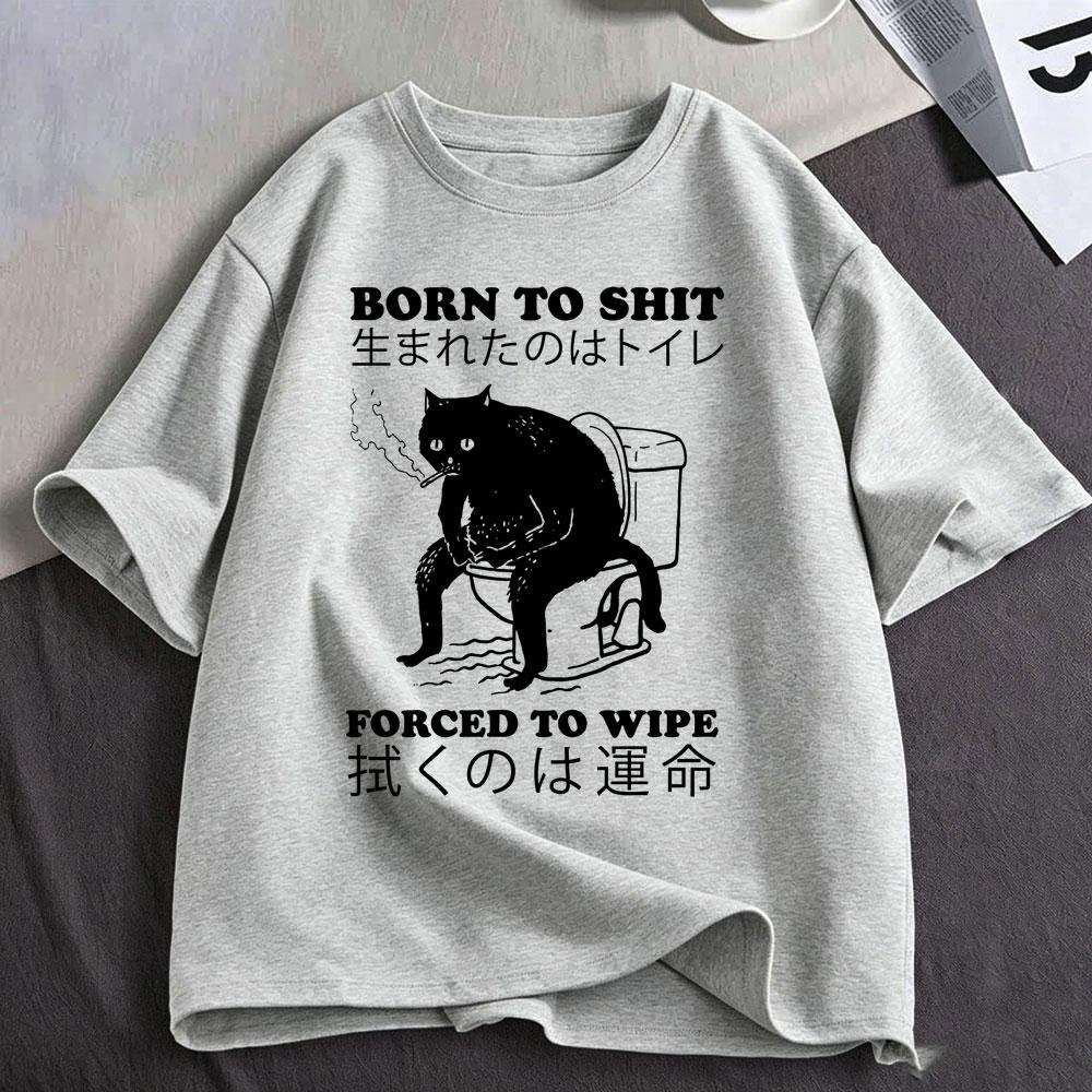Born To Shit Forced To Wipe Cat Tshirt Funny Japanese Style Cats Lovers Tshirts Unisexs Clothing Fashion Short Sleeve Tshirts