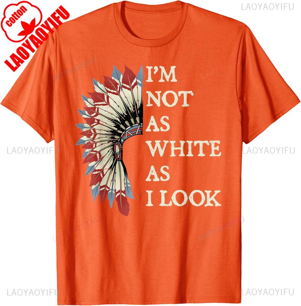 Im Not As White As I Look Native American Indian Day Unisex TShirt Slogan Printed Tshirt Indigenous People Shirt Men Women Tops