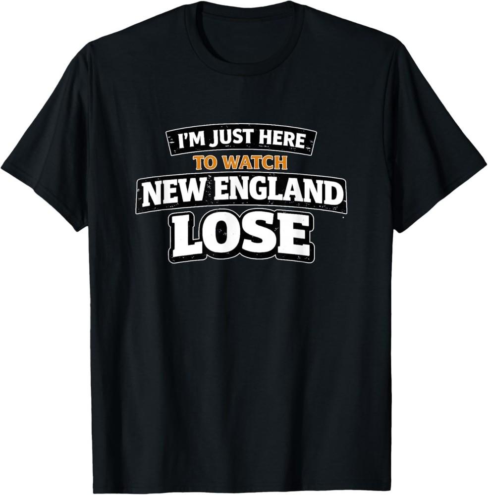 I'm Just Here to Watch New England Lose Funny Shirt Unisex
