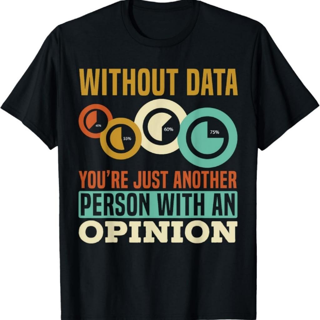 Ohne Daten bist du nur eine weitere Person mit einer Meinung T-Shirt