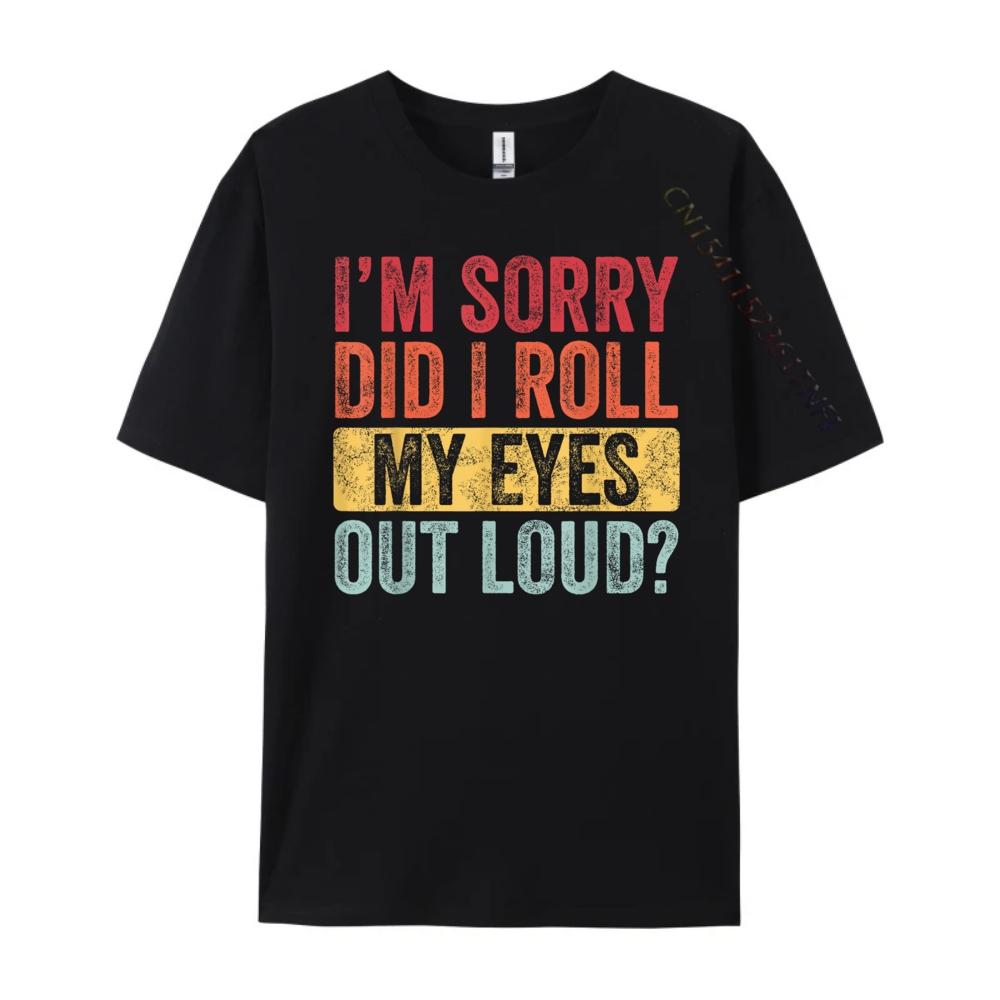 Im Sorry Did I Roll My Eyes Out Loud Funny Vintage Graphic Graphic T Shirts 100 Cotton Summer  Camisetas Fathers Day