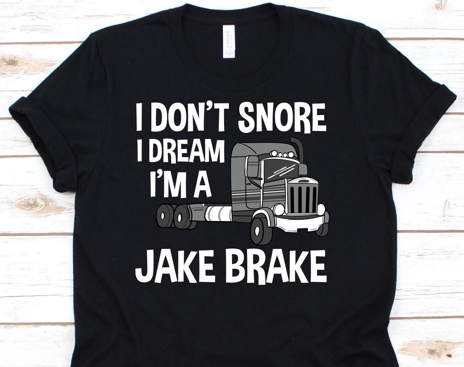 I Don t Snore I Dream I m A Jake Brake, Trucker Shirt, Trucker Gifts, Truck Driver Shirt, Truck Lover, Truck Meme Shirt 2XL