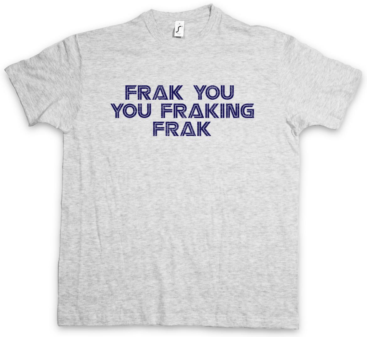 FRAK YOU YOU FRAKINK FRAK T-Shirt Mens Womens Tees Top Battlestar Series Shameless Galactica Lip Fun 3XL