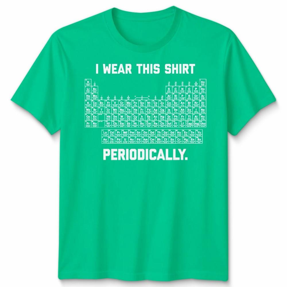 I Wear This Shirt Periodically Unisex T Shirt Science Chemistry Pun Graphic Tee