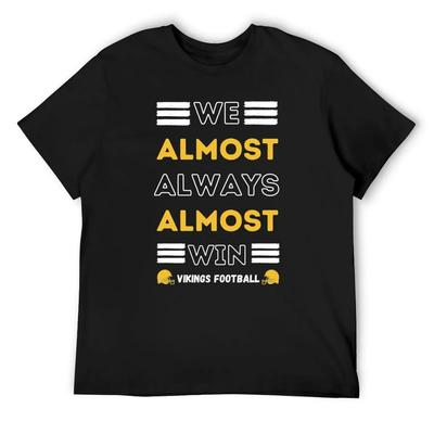 We Almost Always Almost Win Funny Viking Sports Football Lover T-Shirt Custom Shirt Vintage Men T Shirts High Quality