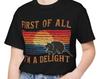 First of All I’m A Delight T-Shirt - Funny and Quirky Graphic Tee - Perfect Gift for Humorous and Confident Individuals