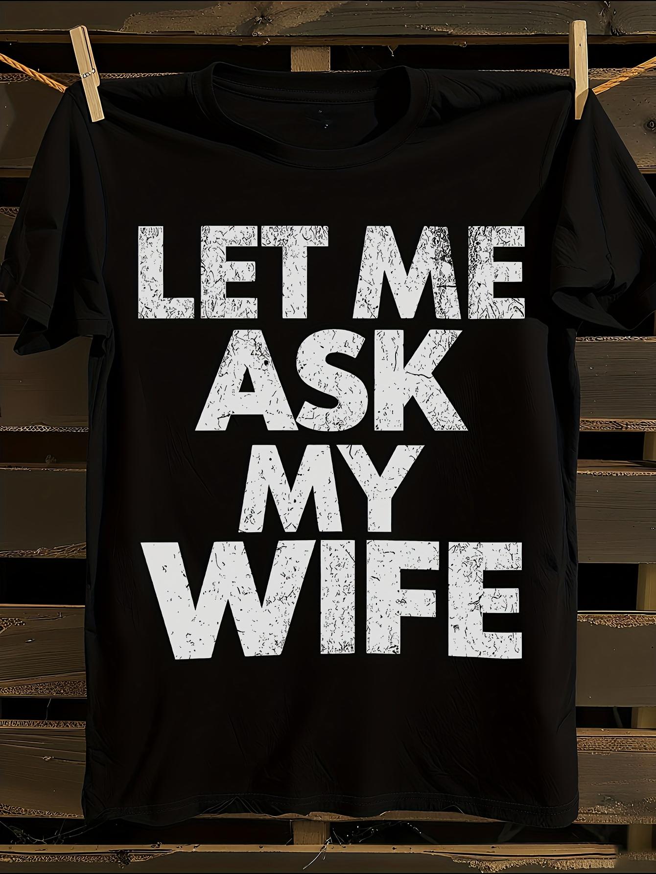 Everyday Comfort Funny Let Me Ask My Wife T-shirt S