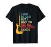 I May Be Old But I Got To See All The Cool Bands T-Shirt T-Shirt