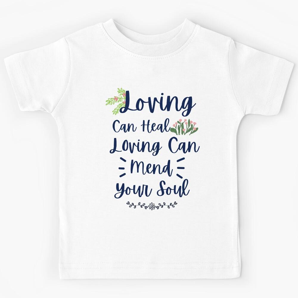 Loving Can Mend Your Soul Kids T-Shirt 150