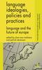 The Language Ideologies, Policies and Practices : Language and the Future of Europe Book