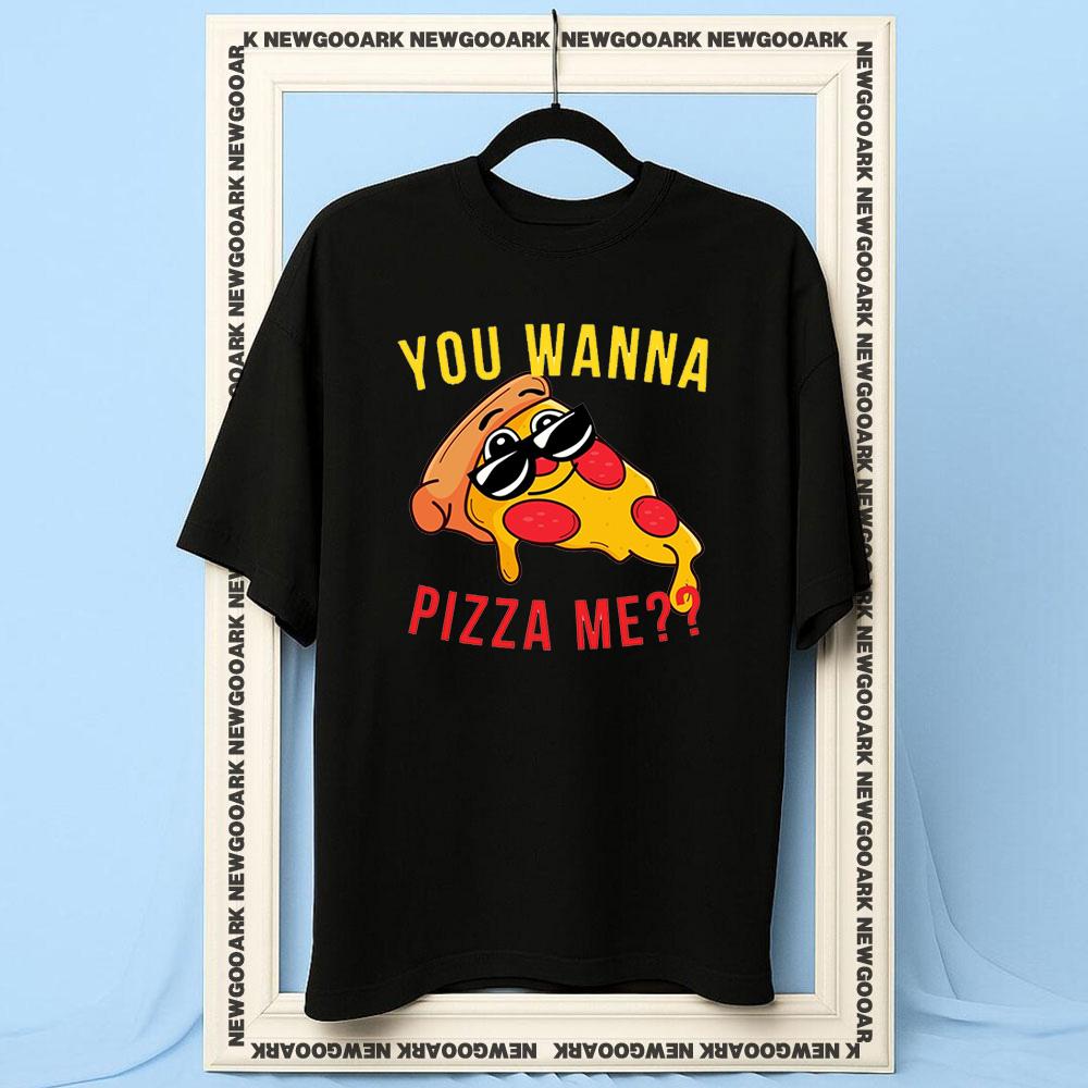 You Wanna Pizza Me U Wanna Pizza Me Women Unisex Casual cotton printed t shirts Adult Oneck summer Breathable outdoors tee