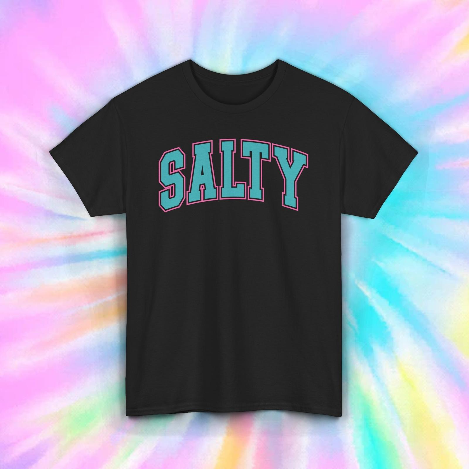 Salty T-Shirt | Funny Sarcastic Humor Graphic Tee | S-5XL XXXXL