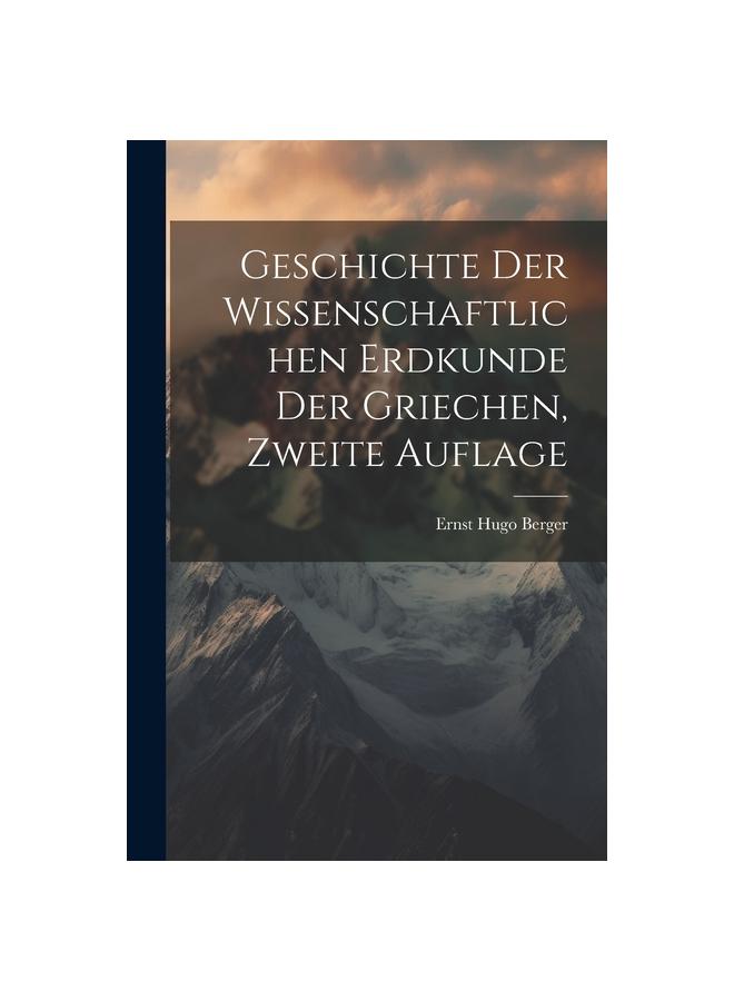 The Geschichte Der Wissenschaftlichen Erdkunde Der Griechen, Zweite Auflage Book