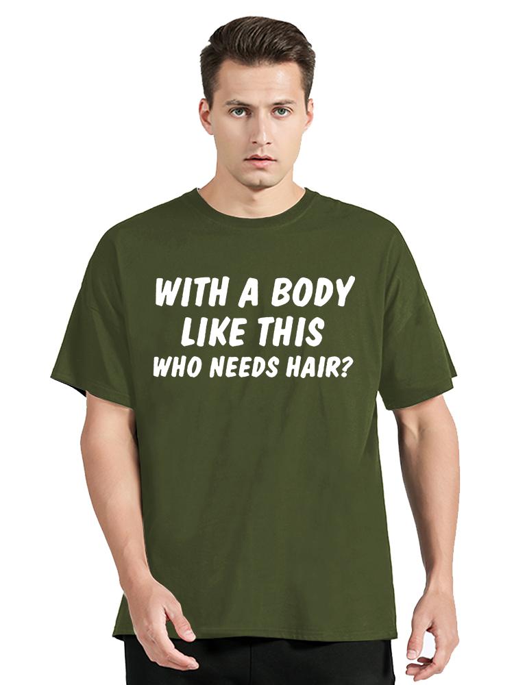 With A Body Like This Who Needs Hair Bald Leisure TShirt Fashion Unisex Tops Tees Summer Streetwear Ocollar Cotton T Shirt