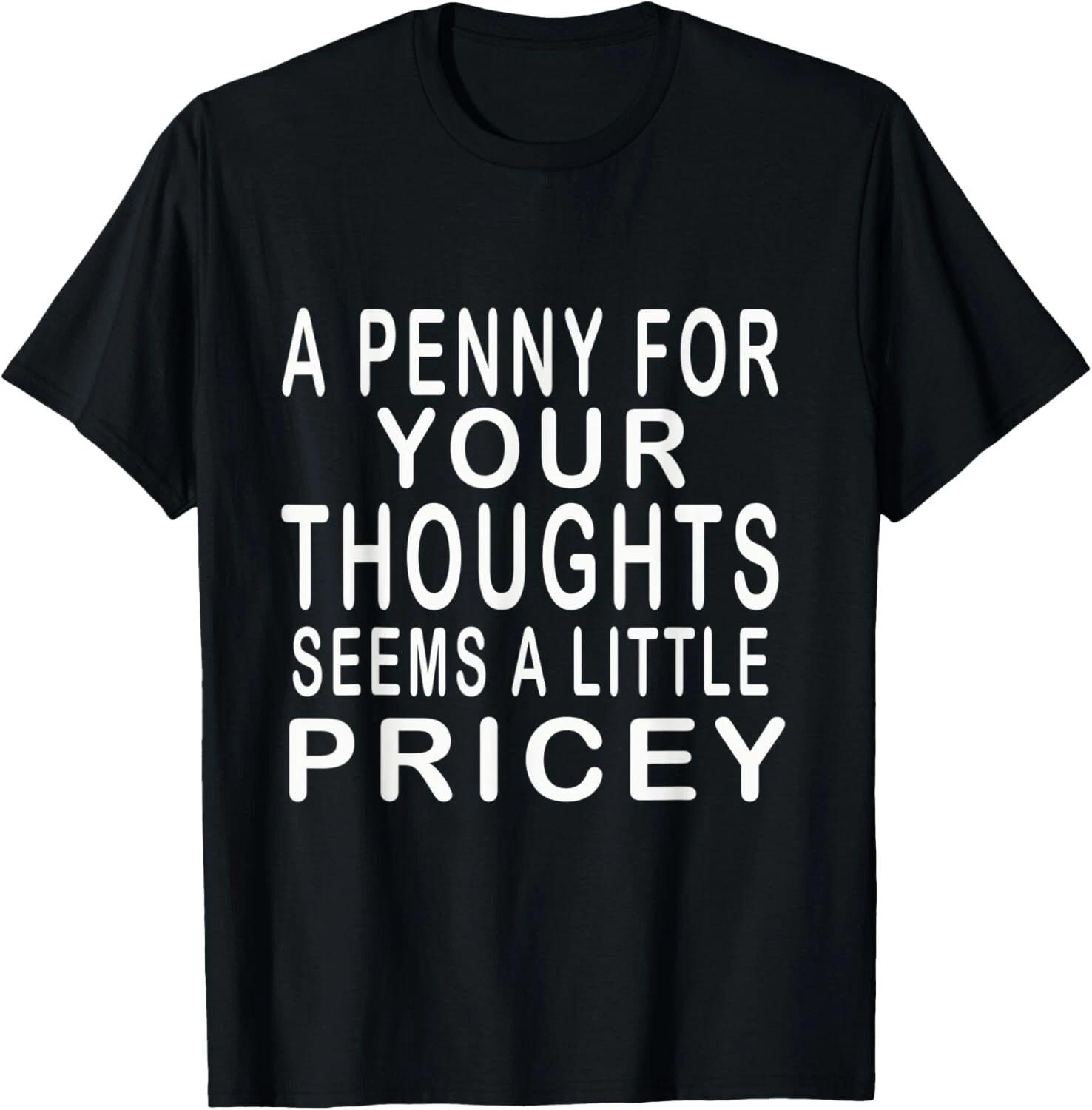Funny_ Penny For Your Thoughts T-Shirt_ Sarcastic Joke Tee Gift Unisex T-Shirt XL