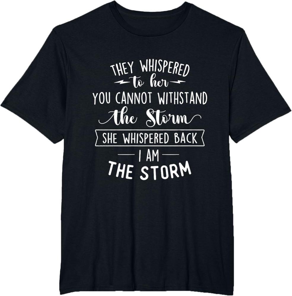 She Whispered I Am The Storm Motivational Quote Inspiration T-Shirt Unisex T-Shirt M