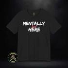 Mentally Not Here T-Shirt | Black Graphic Phrase Shirt 3XL