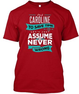 Caroline Never Wrong IM A To Save Time Lets Just Standard Unisex T-shirt