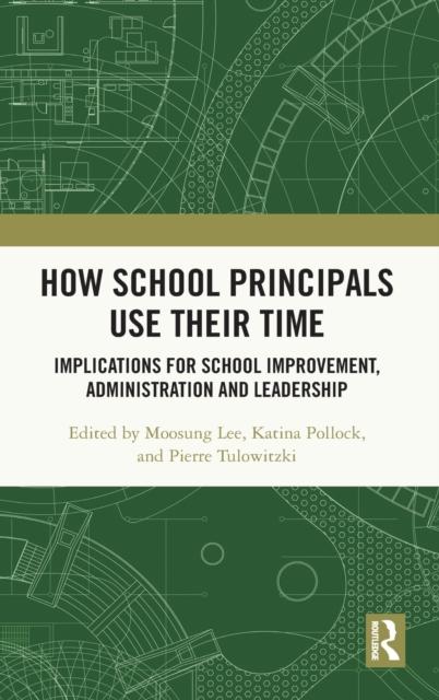 The How School Principals Use Their Time : Implications for School Improvement, Administration and Leadership Book