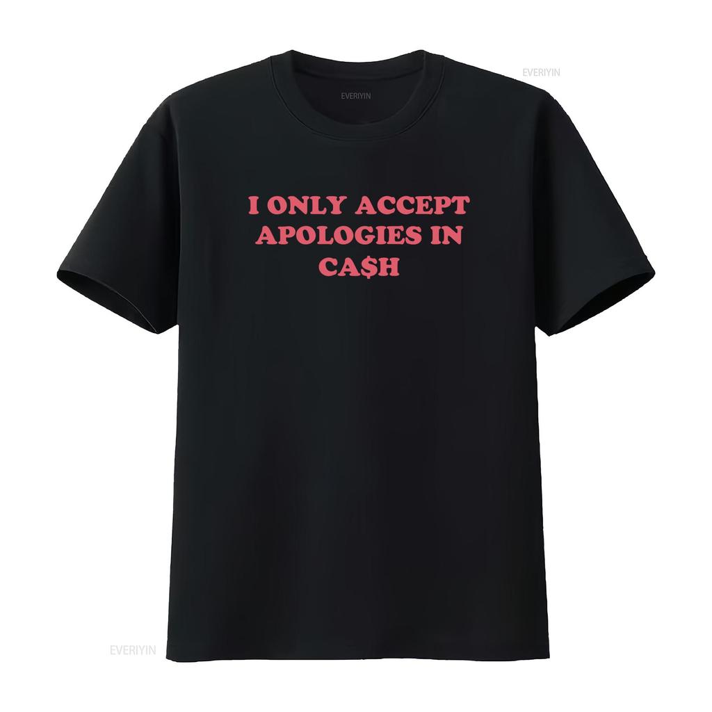 I Only Accept Apologies In Cash Trendy T Shirt Best For Her Perfect Holiday Sweat It Girl Style Vintage Washed Stretched Soft