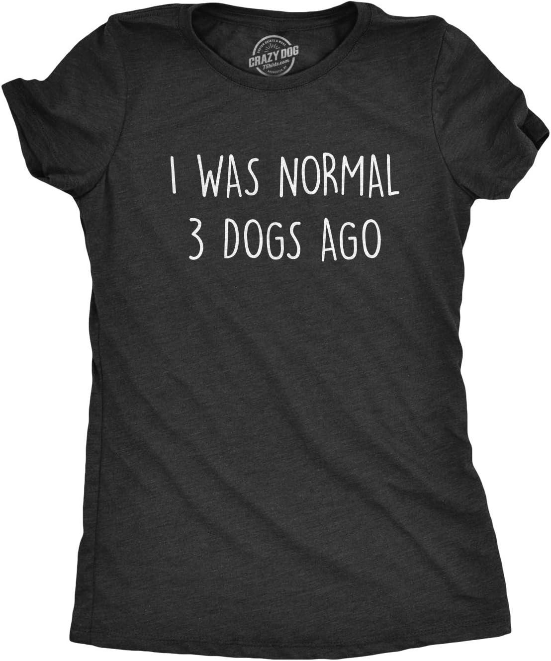 Womens I was Normal 3 Dogs Ago T Shirt Funny Pet Puppy Lover Tee S