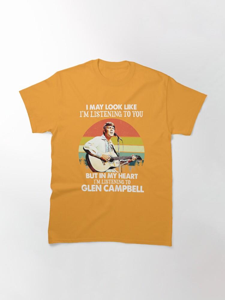 Glen Campbell I Might Look Like I'm Listening to You Glen T Campbell Music Legend Classic T-Shirt