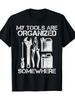 Men S Funny Mechanic T Shirt My Tools Are Organized Somewhere Graphic Print 180g Casual Short Sleeve Tee for Auto Repair & Garage EnthusiastsSame Styl