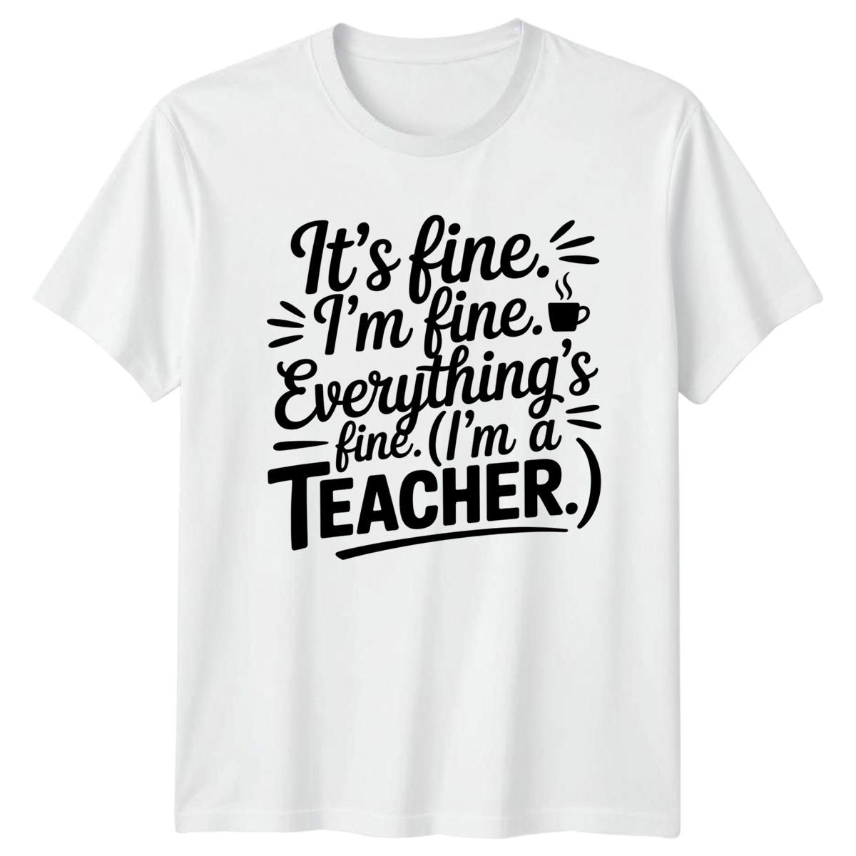 Its Fine Im Fine Everythings T-Shirt Art Teacher Teaching Birthday Gift For Him L