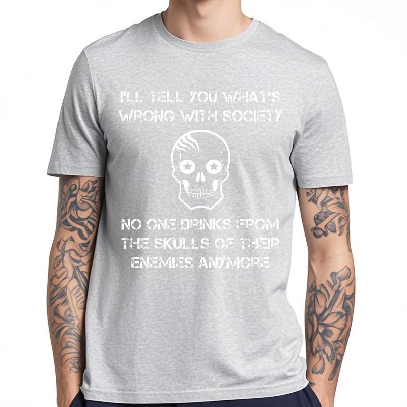 Solid Color Unisex Summer Tshirt Plus Size Ill Tell You Whats Wrong With Society No One Drinks From The Skulls Of Their Enemies