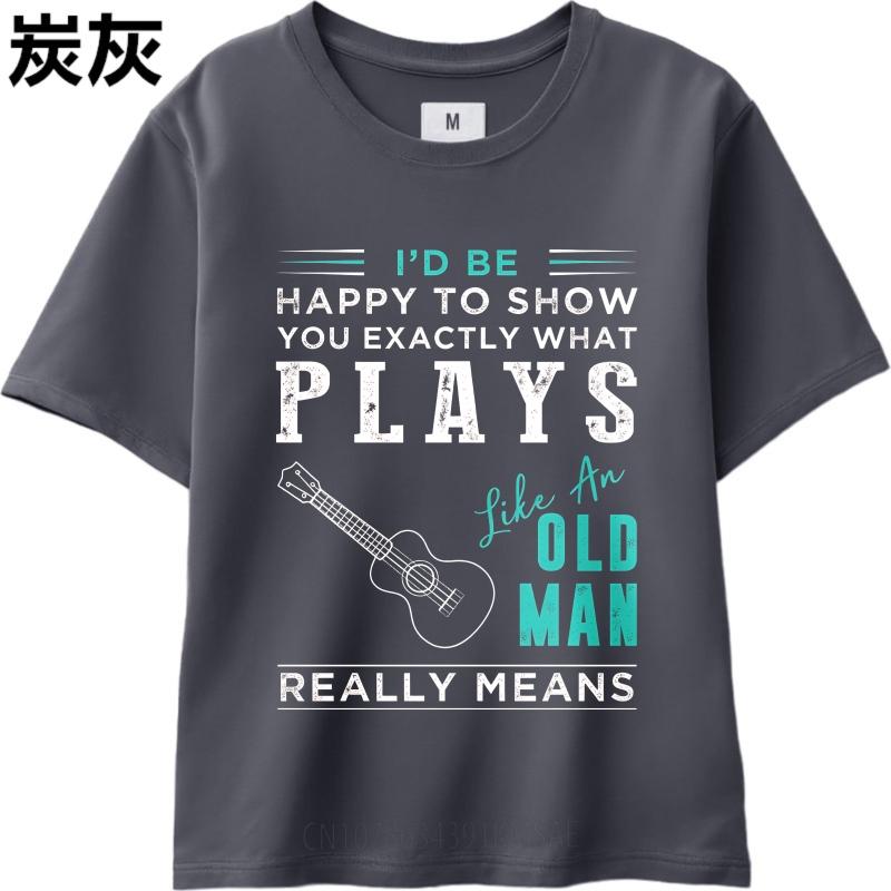 Streetwear Summer For Men Tshirt Id Be Happy To Show You Exactly What Plays Like An Old Man Really Means Short Sleeve