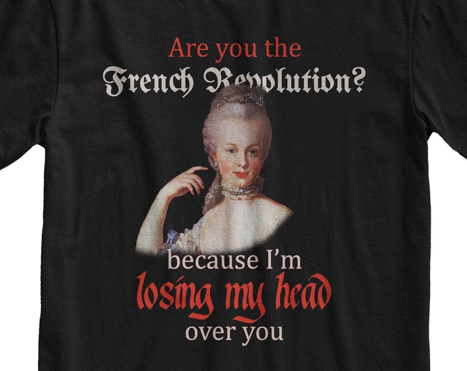 Are You The French Revolution Because Im Losing My Head Over You Valentine Tshirt M
