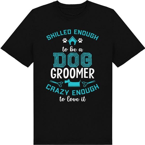 Skilled Enough to Be a Dog Groomer Crazy Enough to Love It T-Shirt