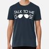 Top Gun Goose, Talk To Me T-Shirt S-5XL Best T-Shirt