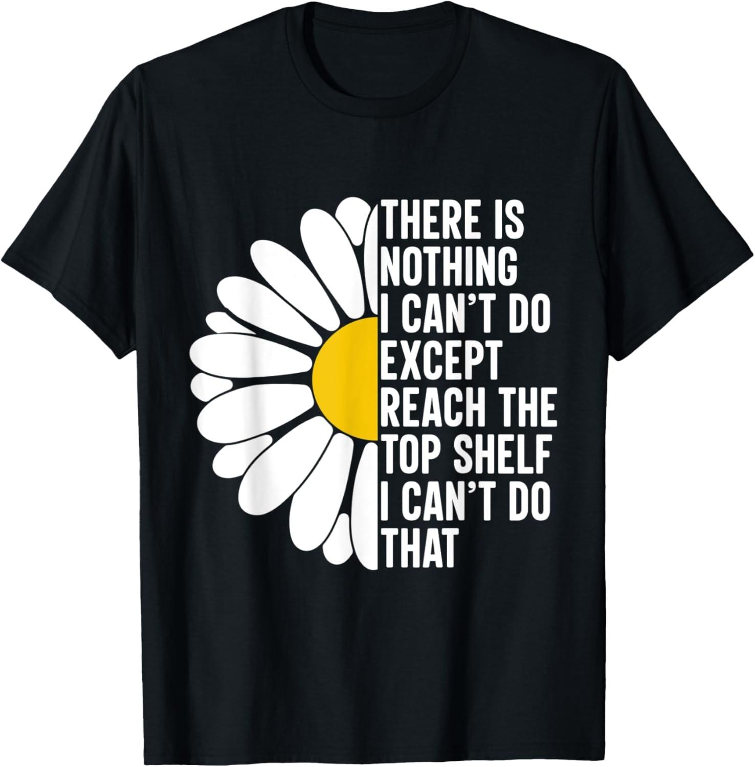 There Is Nothing I Can t Do Except Reach The Top Shelf Humor T-Shirt S разноцветный