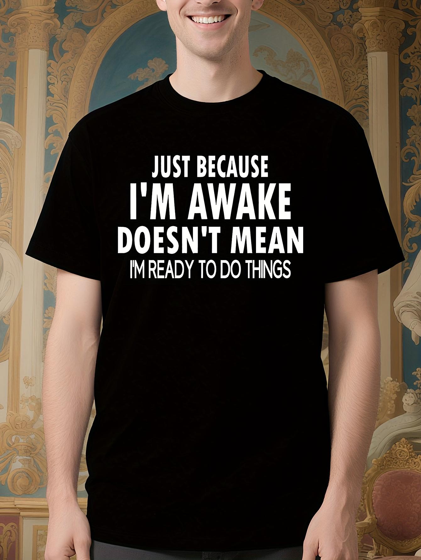 Humorous Casual Tshirt for Men:  Being Awake Doesn T Impl... L