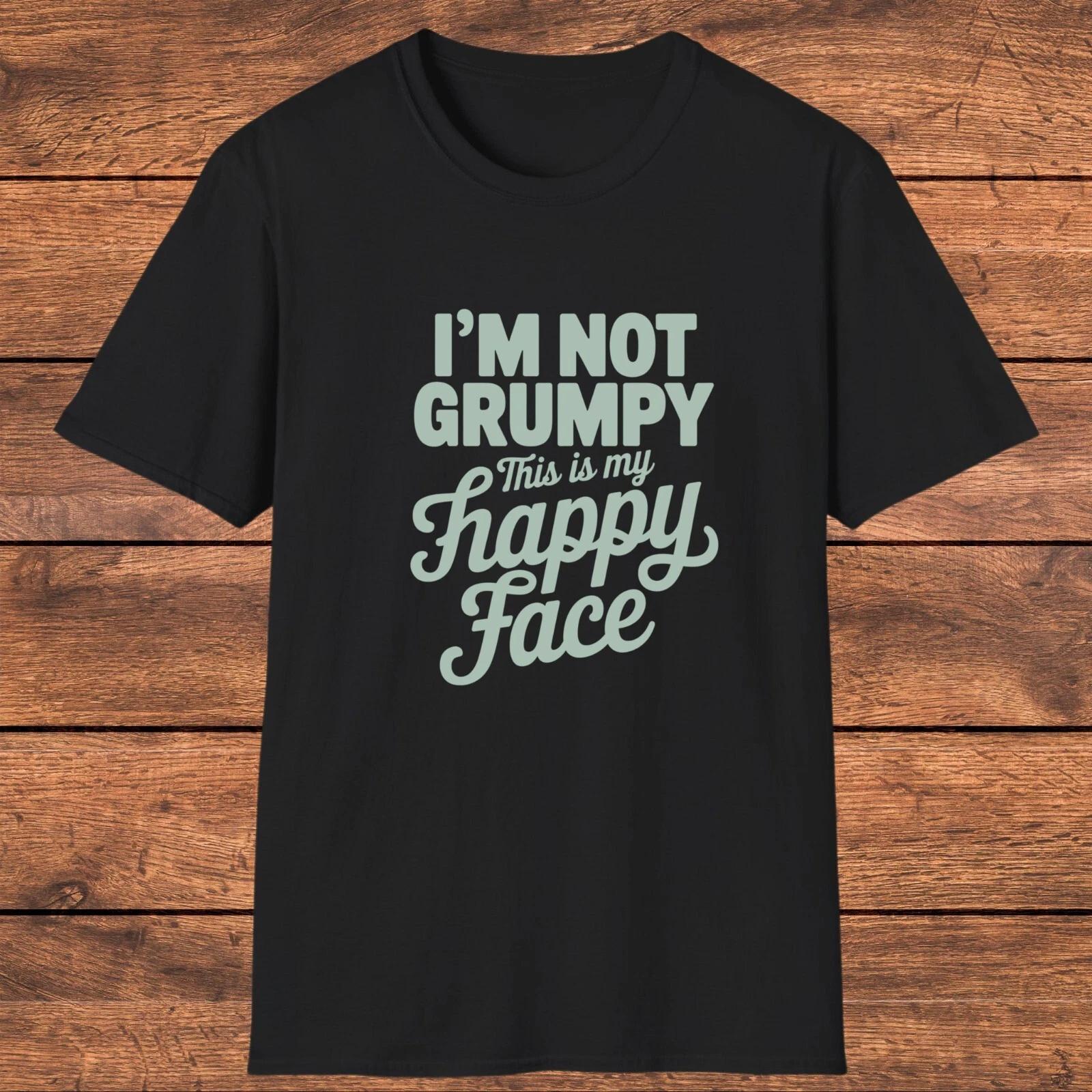 Sarcastic Grumpy Shirt, I m Not Grumpy This Is My Happy Face Funny Shirt L