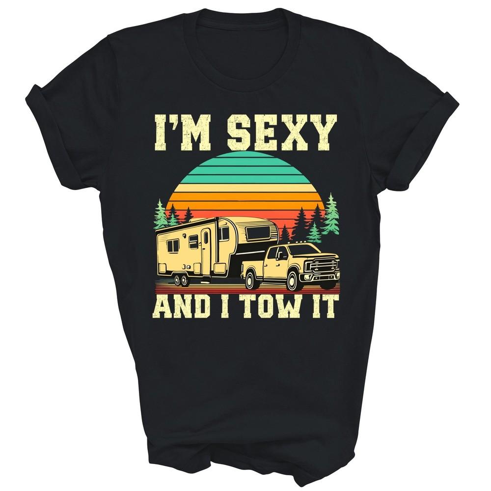 

I m Sexy And I Tow It Camping Rv Camper Truck Unisex Shirt Gift L