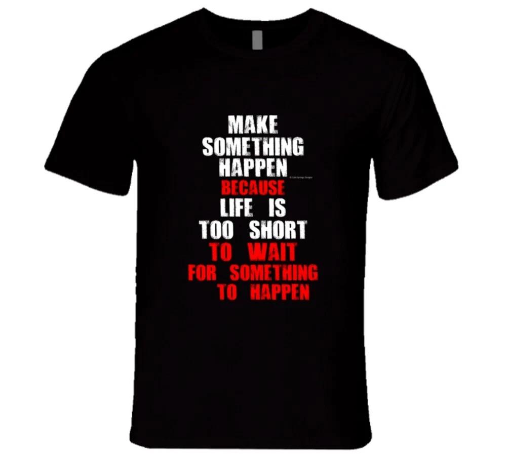 

Make Something Happen Life Is Too Short To Wait Premium Gift T Shirt 2XL