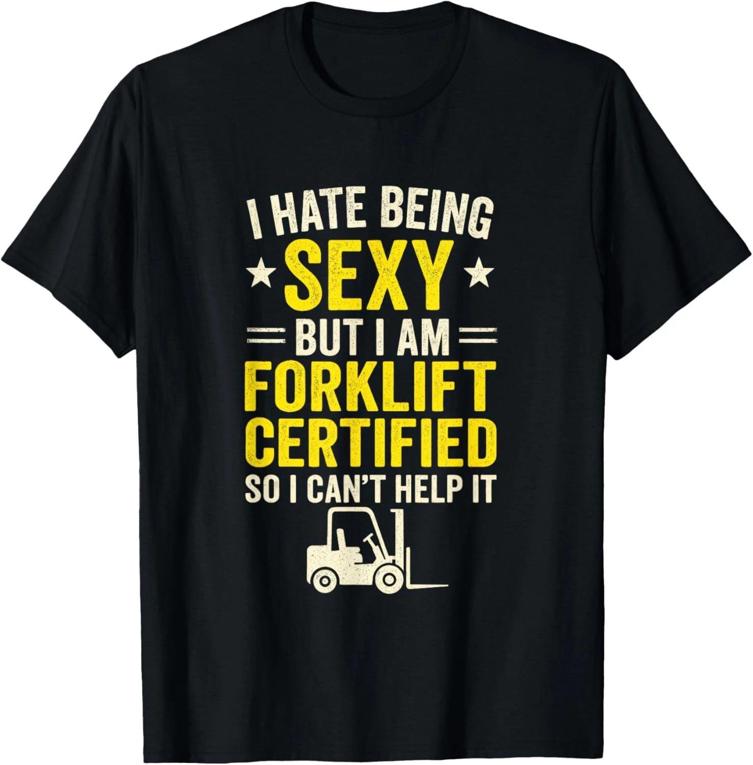 I Hate Being Sexy But I Am Forklift Certified - Funny Driver Gift Unisex T-Shirt L