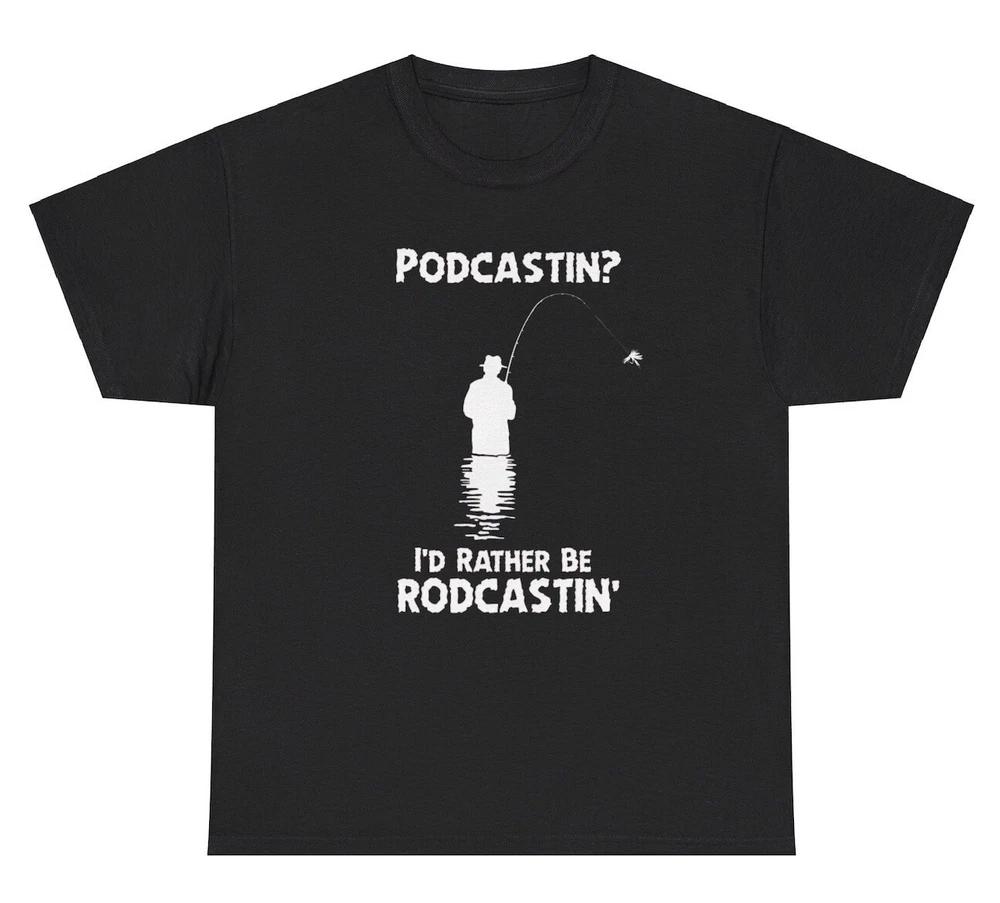 Podcasting ID Rather Be Rodcasting T Shirt Funny Fishing Hobby Lover Gift Tee S