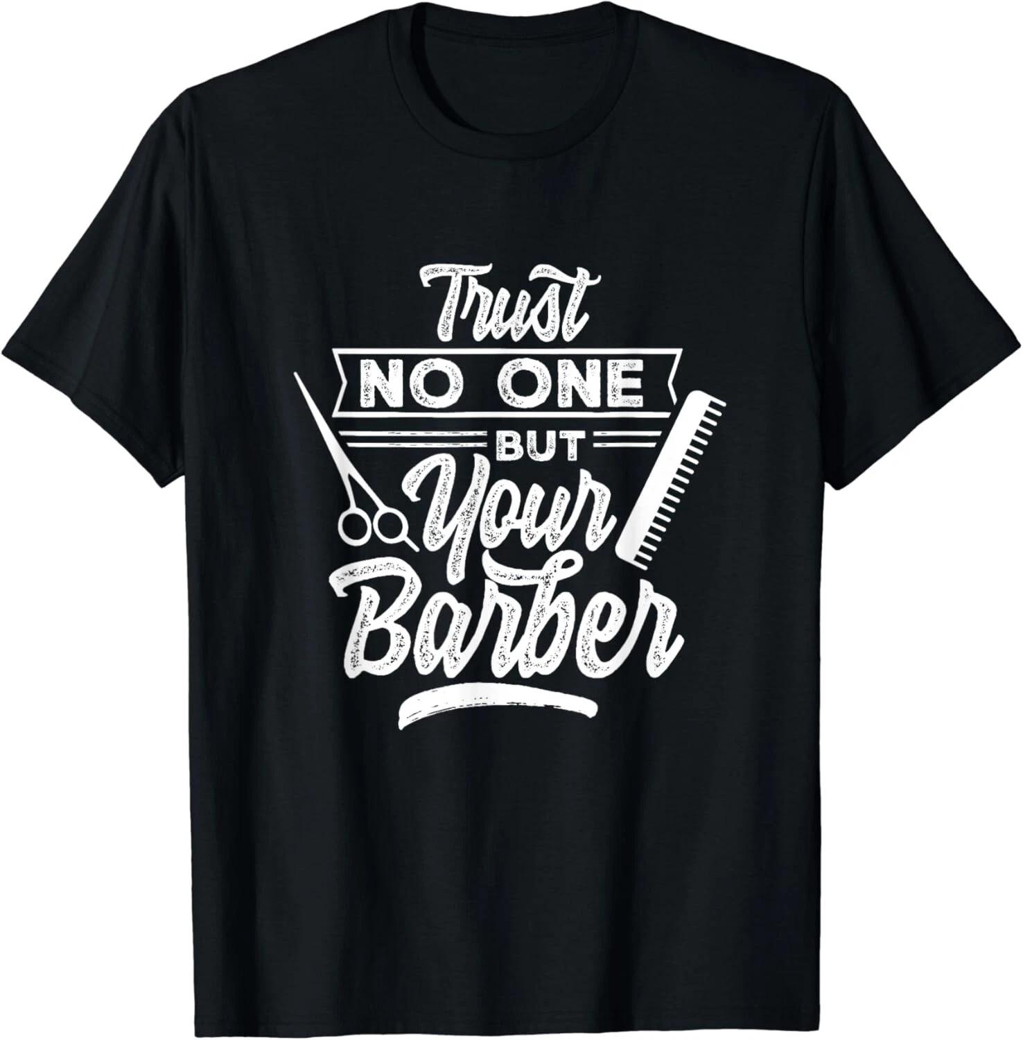 

Trust No One But Your Barber Barbers Barbershop Gift Unisex T-Shirt 4XL