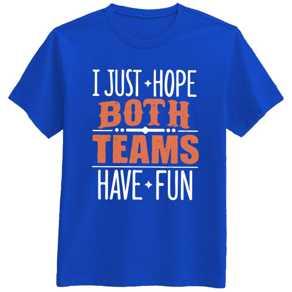 I JUST HOPE BOTH TEAMS HAVE FUN Funny Quotes Love Sport Fans T Shirt XXXL