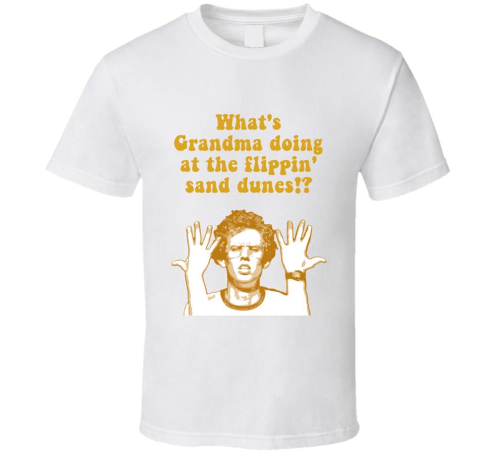 New What s Grandma Doing At The Flippin Sand Dunes Napoleon Dynamite Quote T Shirt XXL